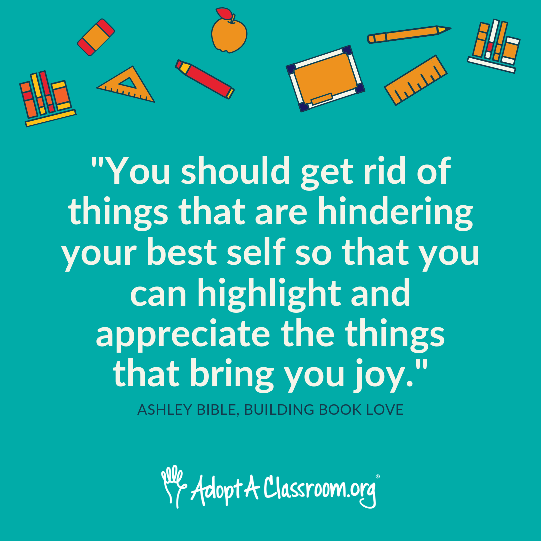 "You should get rid of things that are hindering your best self so that you can highlight and appreciate the things that bring you joy."