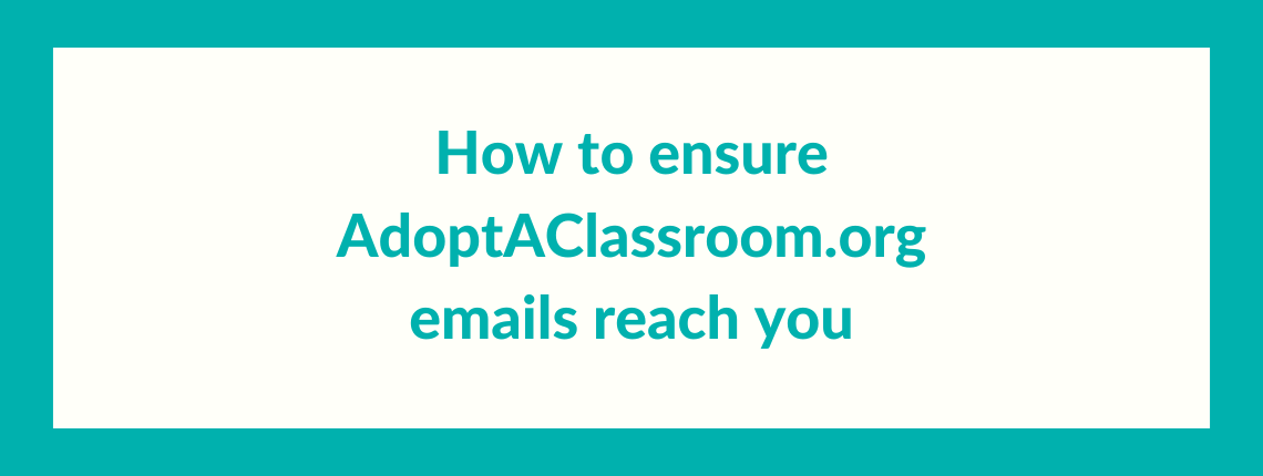 How to ensure AdoptAClassroom.org emails reach you