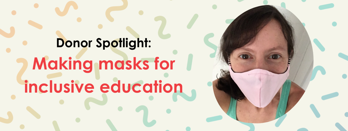 Donor Spotlight Making masks for inclusive education