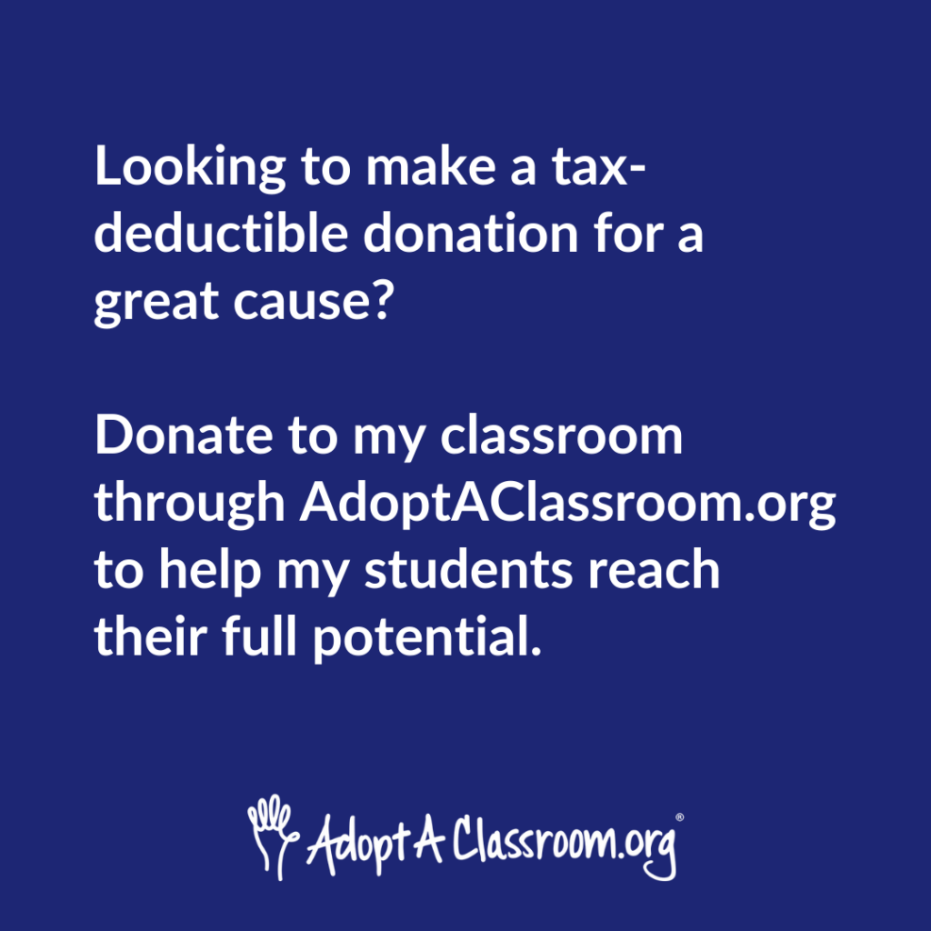 Looking to make a tax-deductible donation for a great cause? 

Donate to my classroom through AdoptAClassroom.org to help my students reach their full potential.